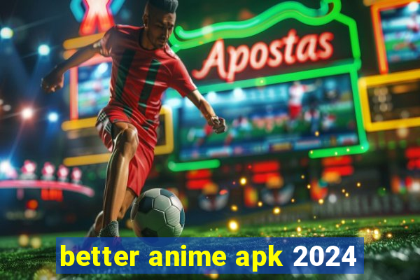 better anime apk 2024